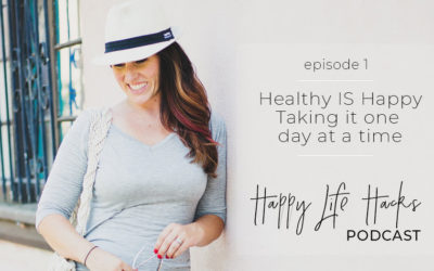 #1 – Healthy IS Happy | Taking it one day at a time